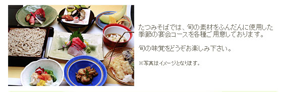 たつみそばでは、旬の素材をふんだんに使用した 季節の宴会コースを各種ご用意しております。